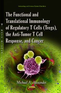 Book Cover for The Functional and Translational Immunology of Regulatory T Cells (Tregs), the Anti-Tumor T Cell Response, and Cancer by Michael A. Alexander