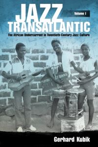 Book Cover for Jazz Transatlantic. Volume 1 The African Undercurrent in Twentieth-Century Jazz Culture by Gerhard Kubik