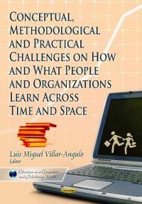 Book Cover for Conceptual, Methodological and Practical Challenges on How and What People and Organizations Learn Across Time and Space by Luis Miguol Villar-Angulo