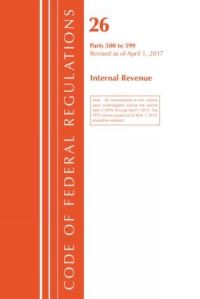 Book Cover for Code of Federal Regulations, Title 26 Internal Revenue 500-599, Revised as of April 1, 2017 by Office Of The Federal Register US
