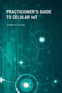 Book Cover for The Practitioner's Guide to Cellular IoT by Cameron Coursey