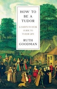 Book Cover for How to Be a Tudor by Ruth Goodman