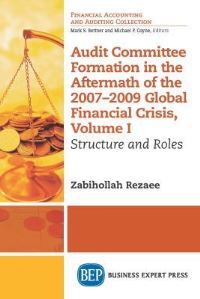Book Cover for Audit Committee Formation in the Aftermath of the 2007-2009 Global Financial Crisis, Volume I by Zabihollah Rezaee