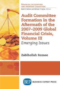 Book Cover for Audit Committee Formation in the Aftermath of the 2007-2009 Global Financial Crisis, Volume III by Zabihollah Rezaee