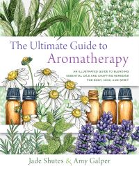 Book Cover for The Ultimate Guide to Aromatherapy by Amy Galper, Jade Shutes