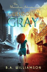 Book Cover for The Marvelous Adventures of Gwendolyn Gray by B A Williamson