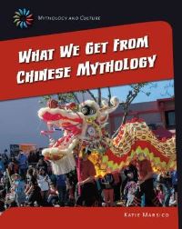 Book Cover for What We Get from Chinese Mythology by Katie Marsico