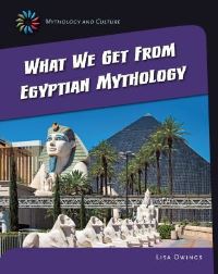 Book Cover for What We Get from Egyptian Mythology by Lisa Owings