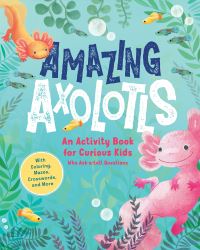 Book Cover for Amazing Axolotls by Little Bigfoot