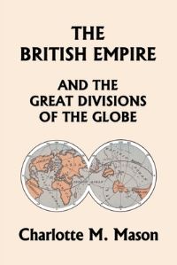 Book Cover for The British Empire and the Great Divisions of the Globe, Book II in the Ambleside Geography Series (Yesterday's Classics) by Charlotte M Mason
