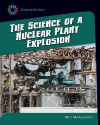 Book Cover for The Science of a Nuclear Plant Explosion by Meg Marquardt