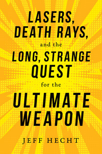 Book Cover for Lasers, Death Rays, and the Long, Strange Quest for the Ultimate Weapon by Jeff Hecht