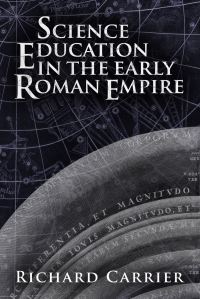 Book Cover for Science Education in the Early Roman Empire by Richard Carrier