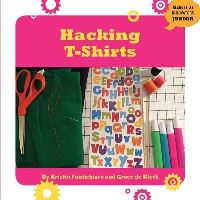 Book Cover for Hacking T-Shirts by Kristin Fontichiaro, Grace Klerk