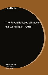 Book Cover for Revolt Eclipses Whatever the World Has to Offer, The by Idris Robinson