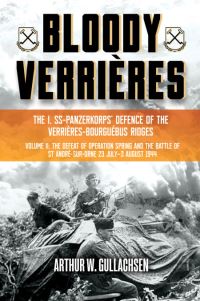 Book Cover for Bloody Verrières Volume II The Defeat of Operation Spring and the Battles of Tilly-La-Campagne, 23 July-5 August 1944 by Arthur W Gullachsen
