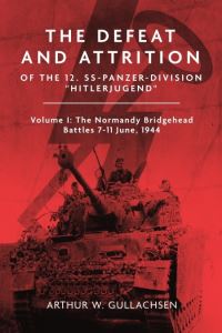 Book Cover for The Defeat and Attrition of the 12. SS-Panzerdivision 'Hitlerjugend'. Volume I The Bridgehead Battles 7-11 June 1944 by Arthur W Gullachsen