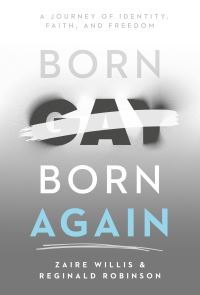 Book Cover for Born Gay, Born Again by Zaire Willis, Reginald Robinson