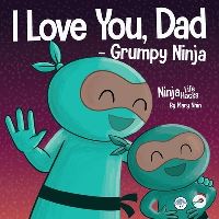 Book Cover for I Love You, Dad - Grumpy Ninja by Mary Nhin