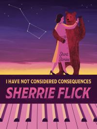 Book Cover for I Have Not Considered Consequences by Sherrie Flick