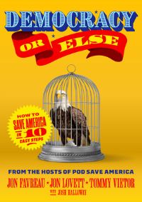 Book Cover for Democracy or Else by Jon Favreau, Jon Lovett, Tommy Vietor, Josh Halloway