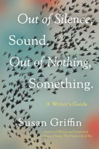 Book Cover for Out of Silence, Sound. Out of Nothing, Something by Susan Griffin
