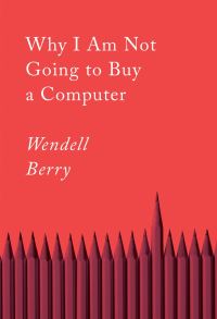 Book Cover for Why I Am Not Going to Buy a Computer by Wendell Berry, Wendell Berry