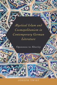 Book Cover for Mystical Islam and Cosmopolitanism in Contemporary German Literature by Joseph Twist