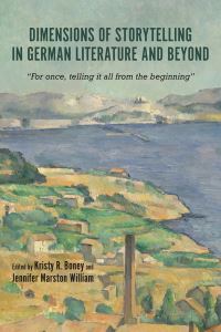 Book Cover for Dimensions of Storytelling in German Literature and Beyond by Kristy R. Boney, Jennifer William