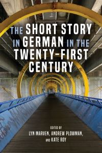 Book Cover for The Short Story in German in the Twenty-First Century by Lyn Marven, Andrew Plowman, Kate Roy