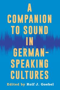 Book Cover for A Companion to Sound in German-Speaking Cultures by Rolf J. Goebel