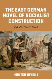 Book Cover for The East German Novel of Socialist Construction by Hunter Bivens