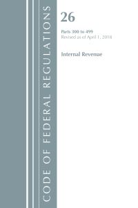 Book Cover for Code of Federal Regulations, Title 26 Internal Revenue 300-499, Revised as of April 1, 2018 by Office Of The Federal Register US