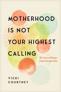 Book Cover for Motherhood Is Not Your Highest Calling by Vicki Courtney