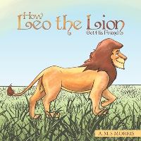 Book Cover for How Leo the Lion Got His Friend by A M S Morris