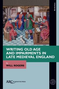 Book Cover for Writing Old Age and Impairments in Late Medieval England by Will Rogers