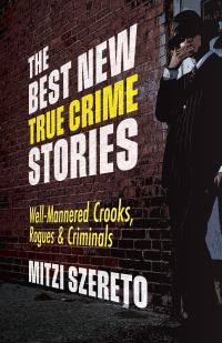 Book Cover for The Best New True Crime Stories. Well-Mannered Crooks, Rogues & Criminals by Mitzi Szereto