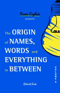 Book Cover for The Origin of Names, Words and Everything in Between by Patrick Foote