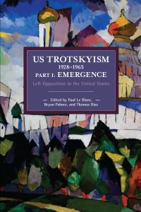 Book Cover for US Trotskyism 1928-1965 Part I: Emergence by Paul Le Blanc, Bryan D Palmer, Thomas Bias
