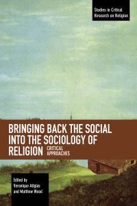 Book Cover for Bringing Back the Social Into the Sociology of Religion by Veronique Altglas, Matthew Wood