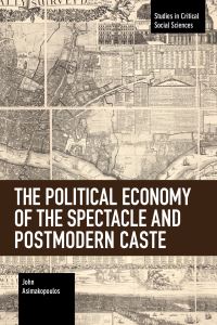 Book Cover for The Political Economy of the Spectacle and Postmodern Caste by John Asimakopoulos