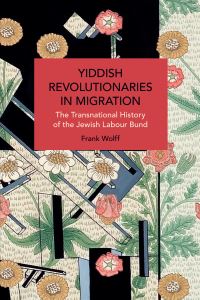 Book Cover for Yiddish Revolutionaries in Migration by Frank Wolff
