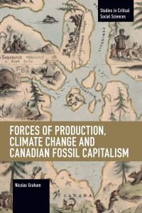Book Cover for Forces of Production, Climate Change and Canadian Fossil Capitalism by Nicolas Graham