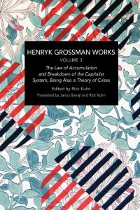 Book Cover for Henryk Grossman Works. Volume 3. The Law of Accumulation and Breakdown of the Capitalist System, Being Also a Theory of Crises by Henryk Grossmann