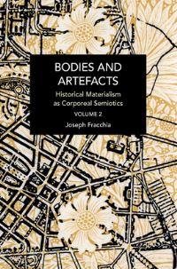 Book Cover for Bodies and Artefacts. Vol. 2 Historical Materialism as Corporeal Semiotics by Joseph G Fracchia
