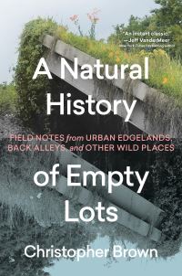 Book Cover for A Natural History of Empty Lots by Christopher Brown