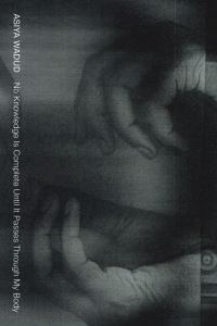 Book Cover for No Knowledge Is Complete Until It Passes Through My Body by Asiya Wadud