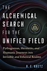 Book Cover for The Alchemical Search for the Unified Field by R E Kretz