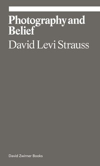 Book Cover for Photography and Belief by David Levi Strauss