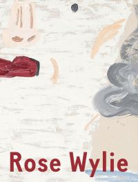 Book Cover for Rose Wylie by Barry Schwabsky, Judith Bernstein, David Salle, David Zwirner Gallery, David Zwirner LTD